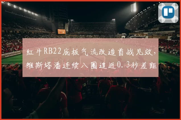 红牛RB22底板气流改造首战见效,维斯塔潘连续八圈追近0.3秒差距