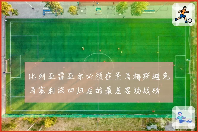 比利亚雷亚尔必须在圣马梅斯避免马塞利诺回归后的最差客场战绩