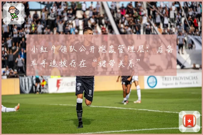 小红牛领队公开炮轰管理层：后备车手选拔存在“裙带关系”