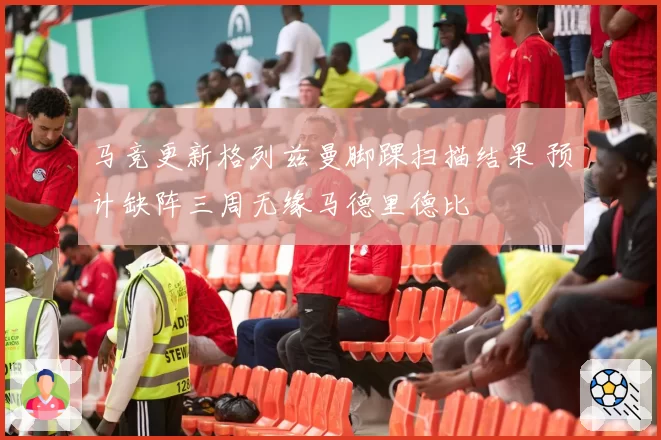 马竞更新格列兹曼脚踝扫描结果 预计缺阵三周无缘马德里德比