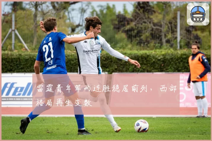 雷霆青年军两连胜稳居前列,西部格局再生变数