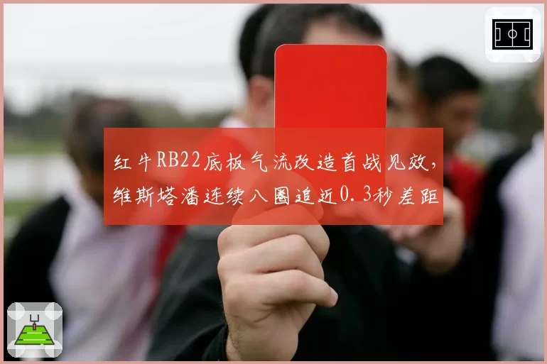 红牛RB22底板气流改造首战见效,维斯塔潘连续八圈追近0.3秒差距