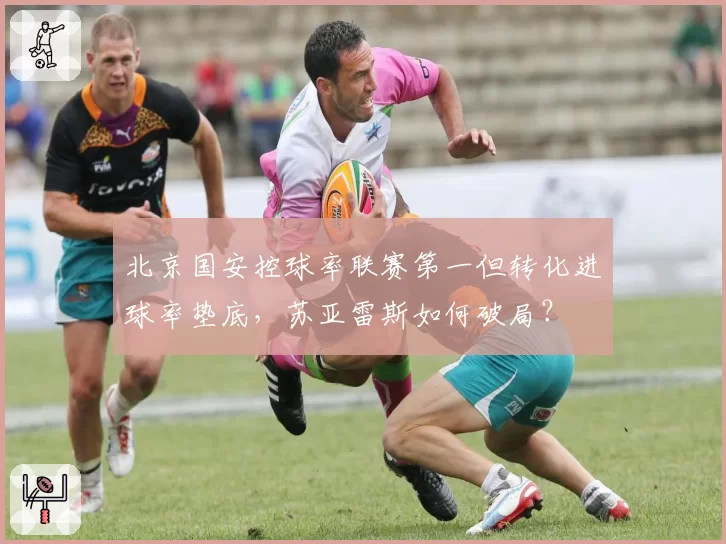 北京国安控球率联赛第一但转化进球率垫底,苏亚雷斯如何破局?
