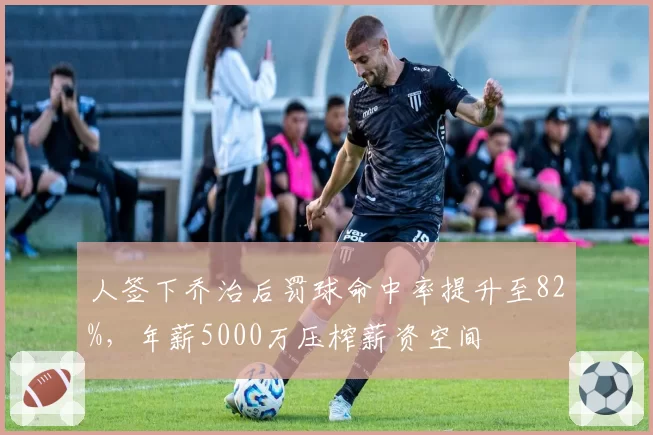 人签下乔治后罚球命中率提升至82%，年薪5000万压榨薪资空间
