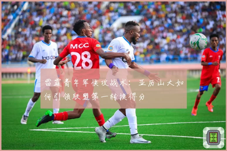 雷霆青年军快攻战术:亚历山大如何引领联盟第一转换得分